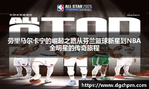 bb艾弗森官网劳里马尔卡宁的崛起之路从芬兰篮球新星到NBA全明星的传奇旅程