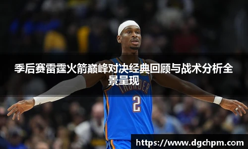 bb艾弗森官网季后赛雷霆火箭巅峰对决经典回顾与战术分析全景呈现